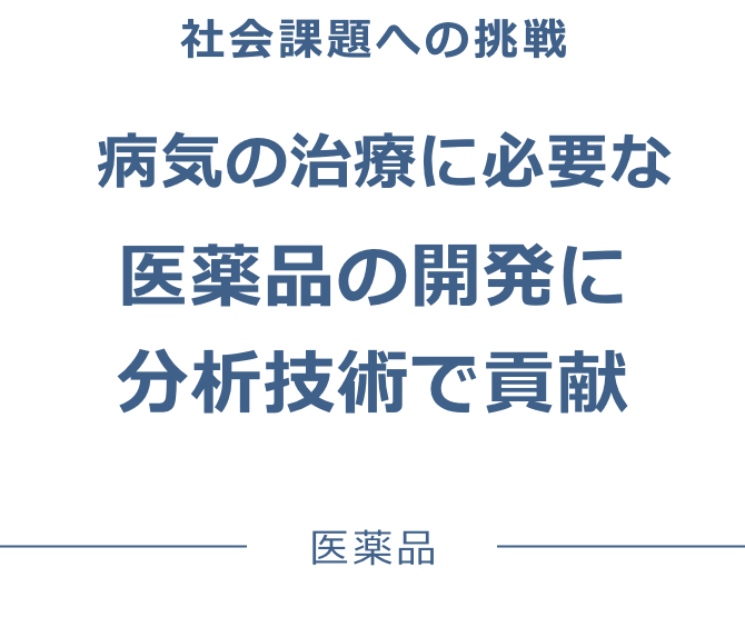 病気の治療に必要な医薬品の開発に分析技術で貢献