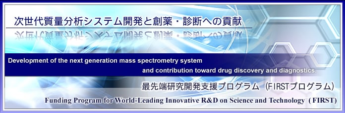 次世代質量分析システム開発と創薬・診断への貢献　最先端研究開発支援プログラム（FIRSTプログラム）
