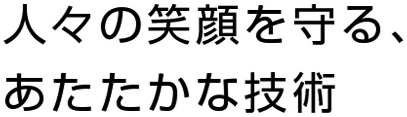 人々の笑顔を守る、あたたかな技術