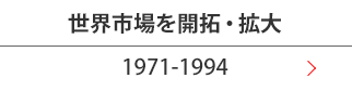 世界市場を開拓・拡大(1971-1994)