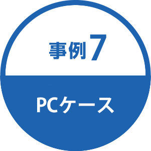 事例7 PCケース