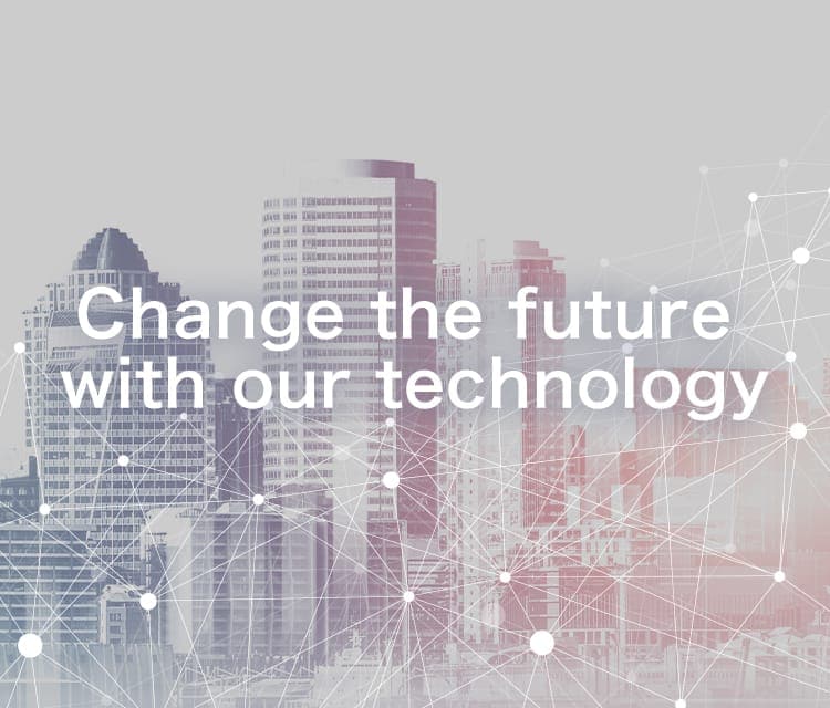 Change the future with our technology - Change the future  with our technology