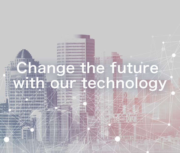 Change the future with our technology - Change the future  with our technology